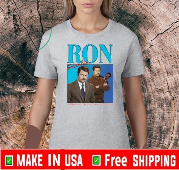 Ron Swanson Never Half Ass Two Things Whole Ass One Thing Tee Shirts