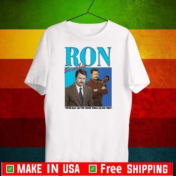 Ron Swanson Never Half Ass Two Things Whole Ass One Thing Tee Shirts