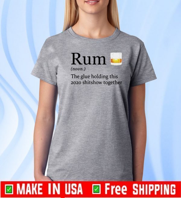 Rum definition the glue holding this shitshow together 2021 T-Shirt