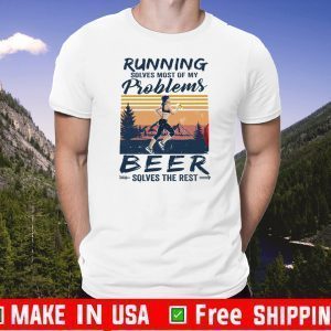 Running Solves Most Of My Problems Beer Solves The Rest Tee Shirts