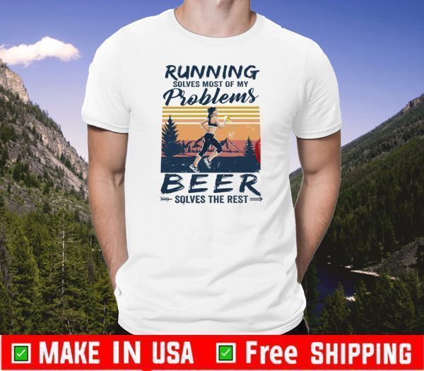 Running Solves Most Of My Problems Beer Solves The Rest Tee Shirts
