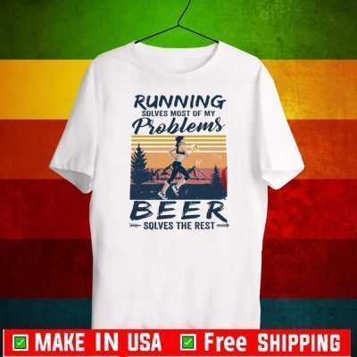 Running Solves Most Of My Problems Beer Solves The Rest Tee Shirts