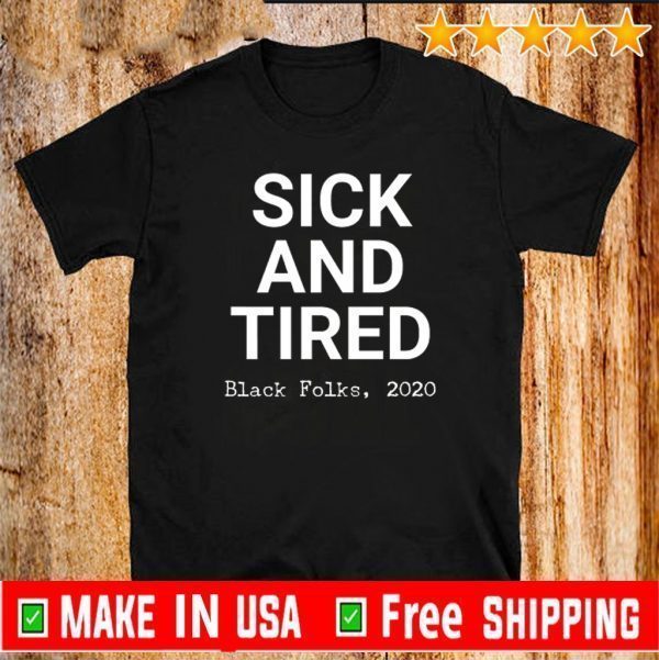 Sick And Tired Black Folks 2020 Shirt