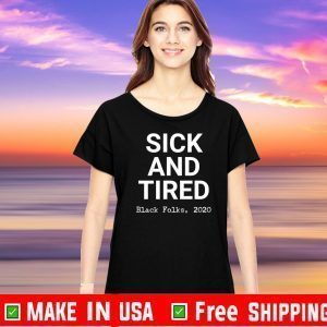 Sick And Tired Black Folks 2020 Shirt