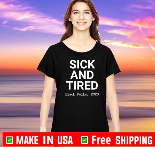 Sick And Tired Black Folks 2020 Shirt