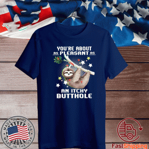 Sloth You’re About As Pleasant As An Itchy Butthole Tee Shirts