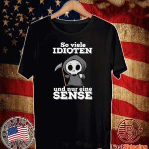 So Viele Idioten Und Nur Eine Sense Tee Shirts