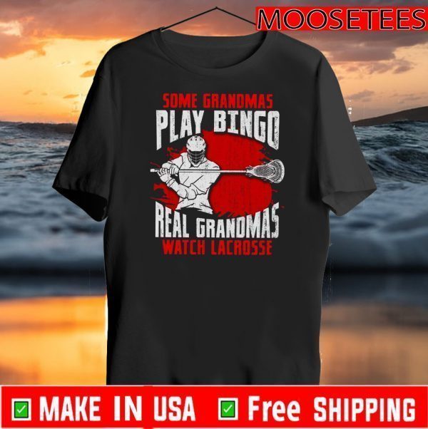 Some Grandmas Play Bingo Real Grandmas Watch Lacrosse Tee Shirts