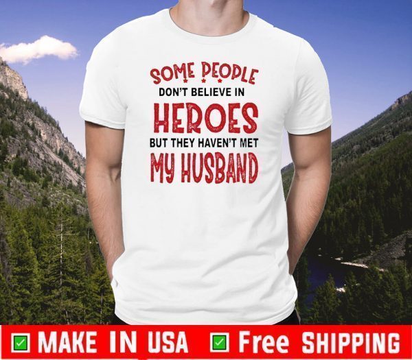 Some People Don’t Believe In Heroes But They Haven’t Met My Husband Official T-Shirt