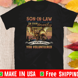 Son In Law There Are Lots Of Great People In Our Family But You’re Special You Volunteered Shirts