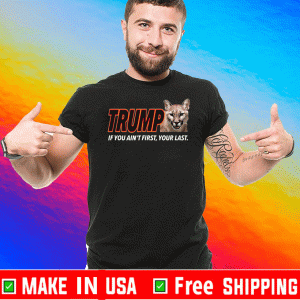 TRUMP 45 If You Aint First Your Last Tee Shirts