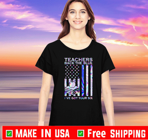 Teachers back the blue I’ve got your six American flag us 2020 T-Shirt