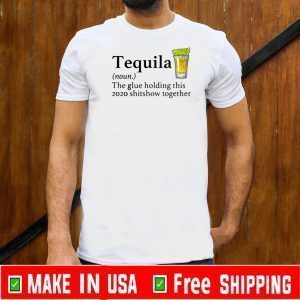 Tequila The Glue Holding This 2020 Shitshow Together Shirts