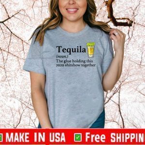 Tequila The Glue Holding This 2020 Shitshow Together Shirts