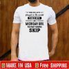 There Are A Lot Of People In The World To Mess With I Am A Michigan Girl You May Wanna Skip Shirts