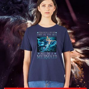 There May Be A Million Fish In The Sea But I’m A Mermaid Tee Shirts