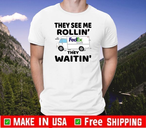 They See Me Rollin Fedex Ground They Waitin Shirts