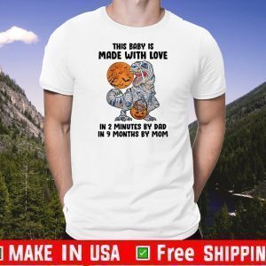 This Baby Is Made With Love In 2 Minutes By Dad In 9 Months By Mom Shirt