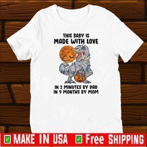 This Baby Is Made With Love In 2 Minutes By Dad In 9 Months By Mom Shirt