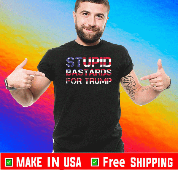 Trump 2020 Stupid Bastard For Trump Republican American Flag 2020 US T-Shirt