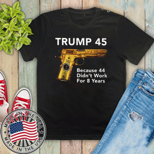 Trump 45 Because The 44 Didn’t Work For 8 Years 2020 T-Shirt
