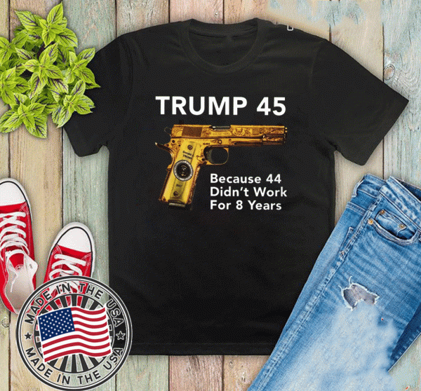 Trump 45 Because The 44 Didn’t Work For 8 Years 2020 T-Shirt