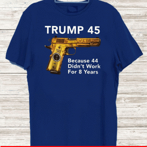 Trump 45 Because The 44 Didn’t Work For 8 Years 2020 T-Shirt