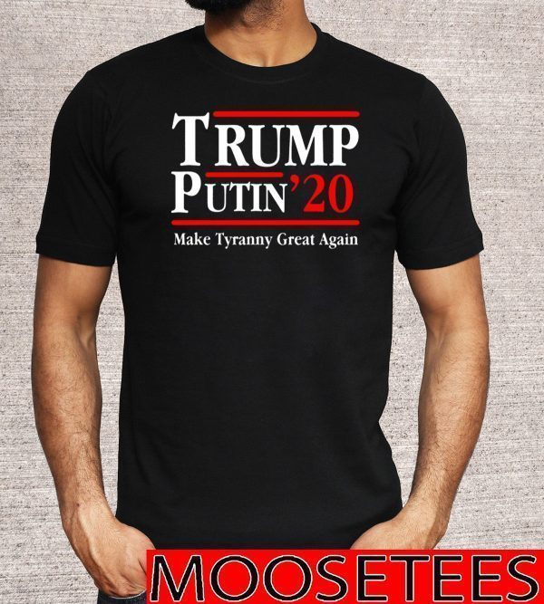 Trump Putin 2020 Make Tyranny Great Again T-Shirt