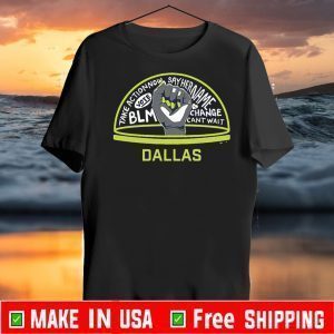 TAKE ACTION NOW SAY HER NAME VOTE BLM CHANGE CANT WAIT DALLAS T-SHIRT