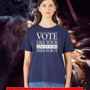 VOTE LIKE YOUR ANCESTORS DIED FOR IT 2020 T-SHIRT