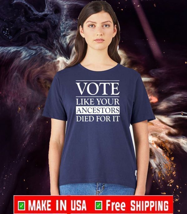 VOTE LIKE YOUR ANCESTORS DIED FOR IT 2020 T-SHIRT