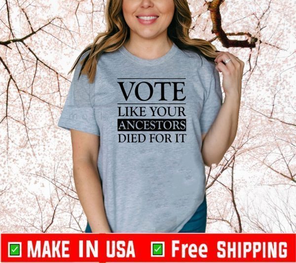 BUY VOTE LIKE YOUR ANCESTORS DIED FOR IT T-SHIRT