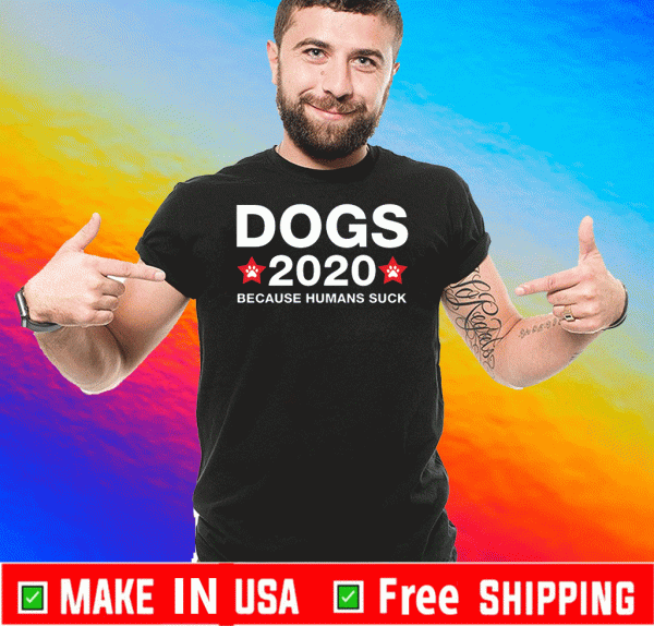 Vote Dog 2020 Because Humans Suck TShirt