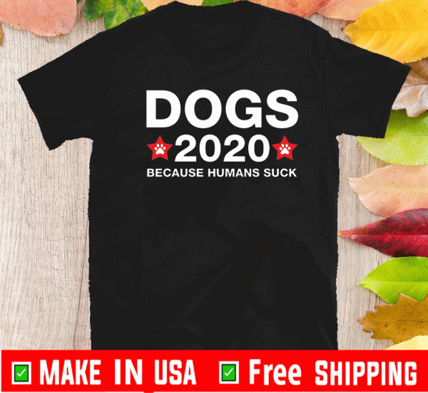 Vote Dog 2020 Because Humans Suck TShirt