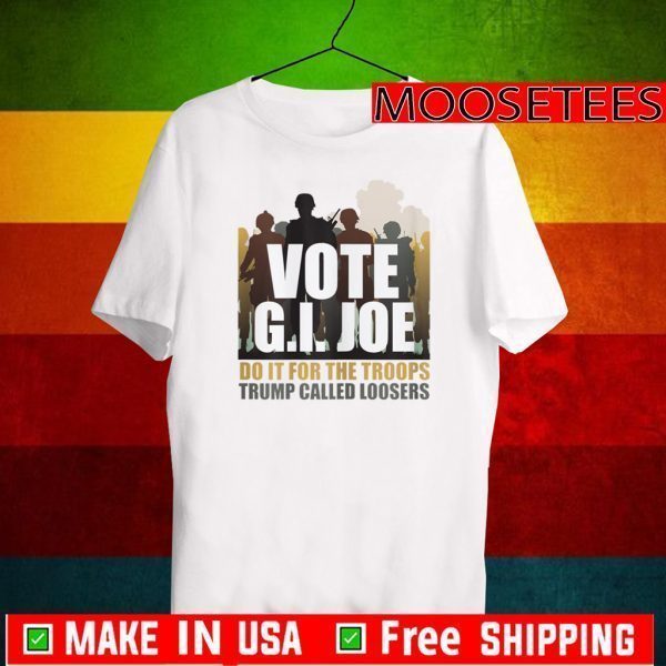 Vote G.I. Joe Biden Do It For The Troops Trump Called Looser 2020 T-Shirt