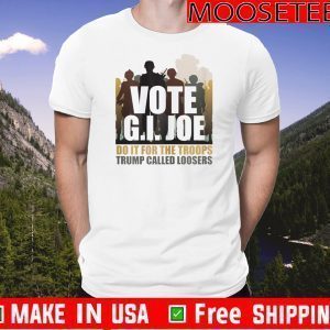 Vote G.I. Joe Biden Do It For The Troops Trump Called Looser 2020 T-Shirt