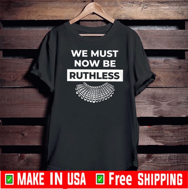 We Must Now Be Ruthless Tee Shirts