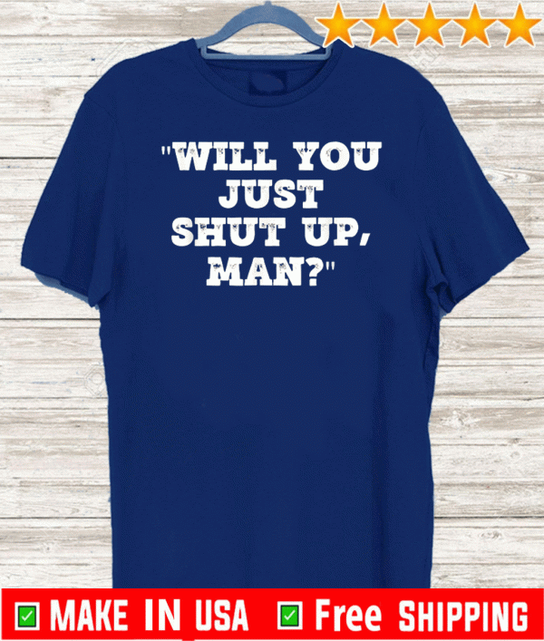 Official Will You Just Shut Up Man? T-Shirt