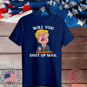 Will You Shut Up Man Trump 2020 T-Shirt