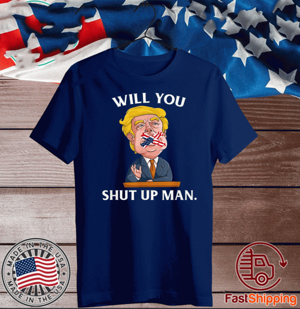 Will You Shut Up Man Trump 2020 T-Shirt