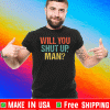 Will You Shut Up Man Vote Trumps Tee Shirts