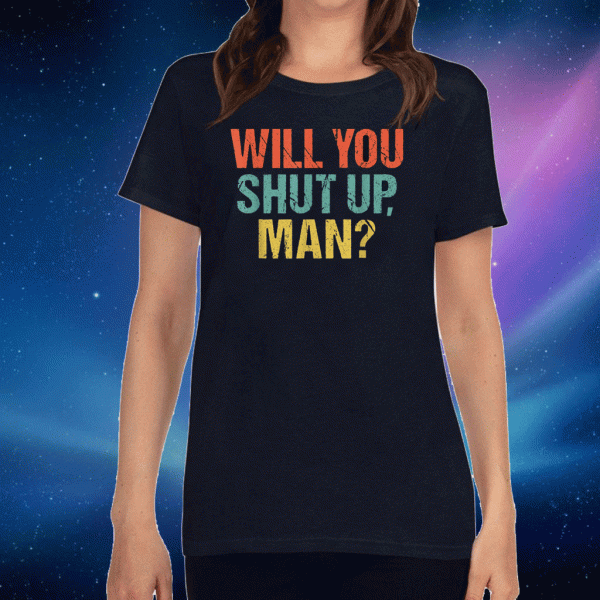 Will You Shut Up Man Vote Trumps Tee Shirts