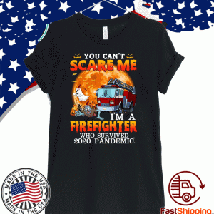 You Can’t Scare Me I’m A Firefighter Who Survived 2020 Pandemic Tee Shirts