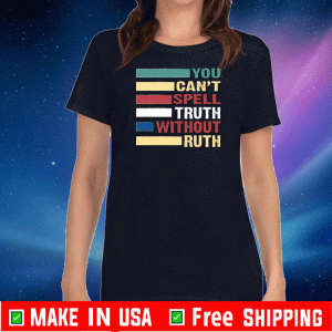 You Can't Spell Truth Without Ruth strong politics T-Shirts