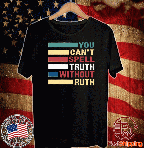 You Can't Spell Truth Without Ruth strong politics T-Shirts