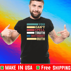 You Can't Spell Truth Without Ruth strong politics T-Shirts