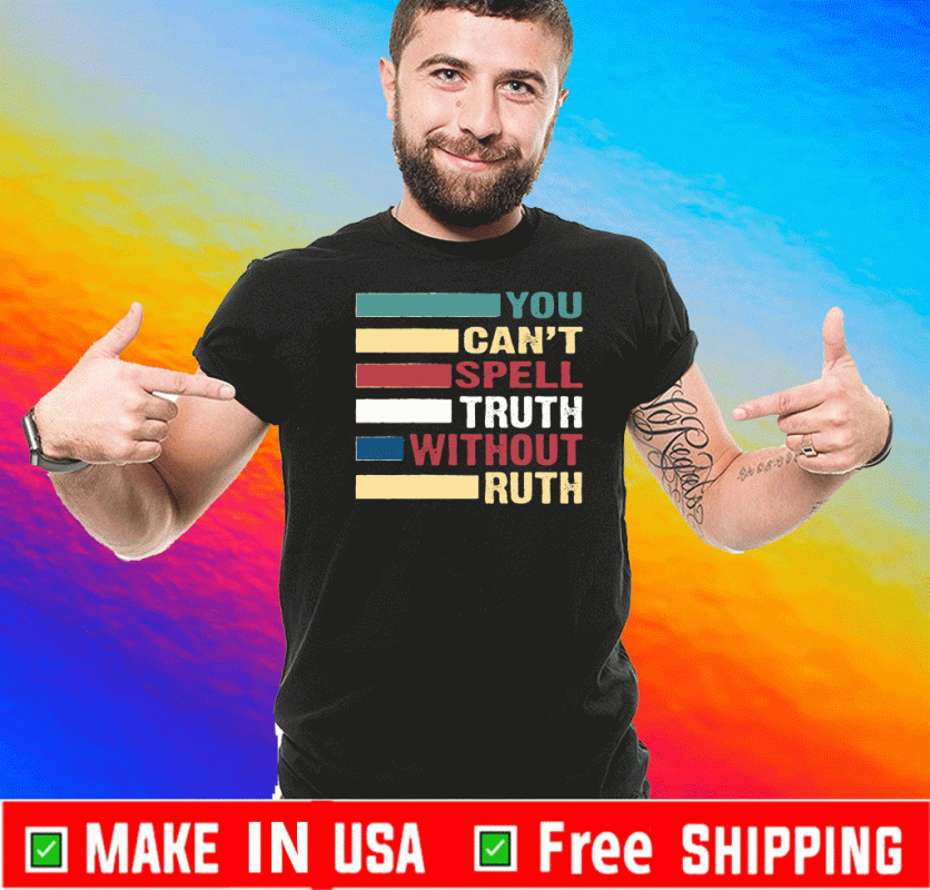 You Can't Spell Truth Without Ruth strong politics T-Shirts