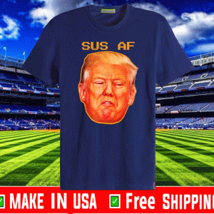 Sus AF President Donald Trump For T-Shirt