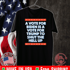 A Vote For Biden is a Vote for Trump to Shut The Help UP 2020 T-Shirt