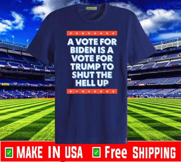 A Vote For Biden is a Vote for Trump to Shut The Help UP 2020 T-Shirt